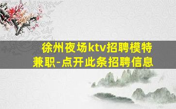徐州夜场ktv招聘模特兼职-点开此条招聘信息